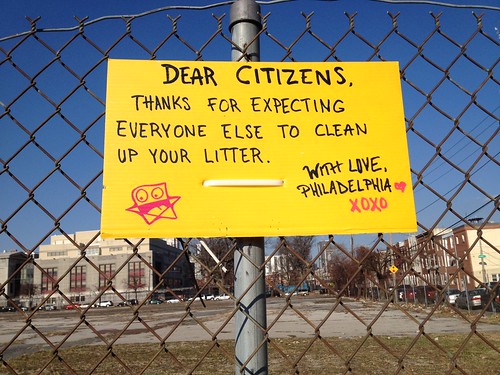 Dear Citizens, Thanks for expecting everyone else to clean up your litter. With Love, Philadelphia xoxo