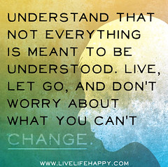 Understand that not everything is meant to be ...