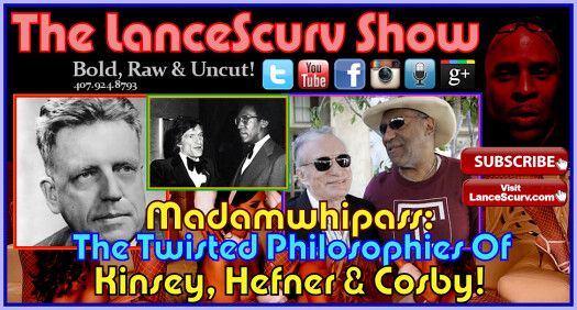 The Twisted Philosophies Of Kinsey, Hefner & Cosby! - Madamwhipass Speaks!