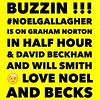 BUZZIN !!! #noelgallagher is on graham norton in half hour & David beckham and will smith 😉 love Noel and becks