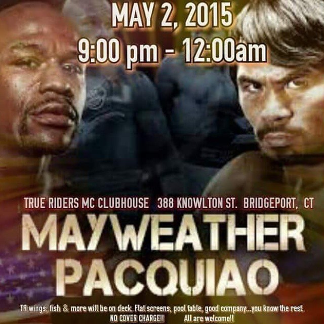 NO COVER CHARGE!   WATCH THE MAYWEATHER PACQUIAO FIGHT FREE FOR EVERYONE!   Saturday, May 2, 2015 9:00p-1:00a @ True Riders Clubhouse  Knowlton Street Bridgeport, CT  TR Wings, Fish And Drinks On Deck! Flat Screens, Pool Table And Great Company! See You A